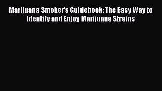 Download Marijuana Smoker's Guidebook: The Easy Way to Identify and Enjoy Marijuana Strains