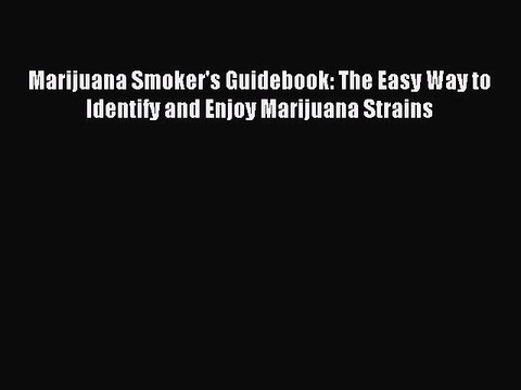 Download Marijuana Smoker's Guidebook: The Easy Way to Identify and Enjoy Marijuana Strains