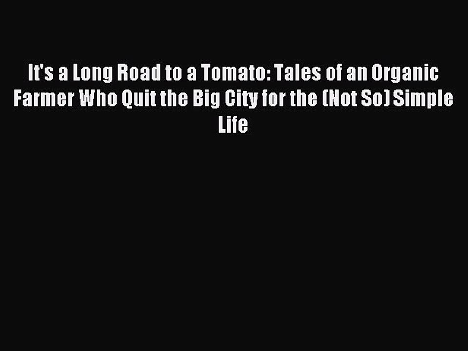 Read It's a Long Road to a Tomato: Tales of an Organic Farmer Who Quit the Big City for the