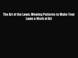 Download The Art of the Lawn: Mowing Patterns to Make Your Lawn a Work of Art PDF Free
