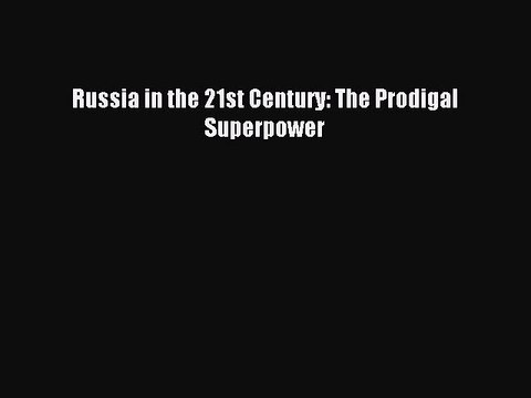 Read Russia in the 21st Century: The Prodigal Superpower Ebook Free