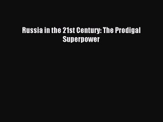 Read Russia in the 21st Century: The Prodigal Superpower Ebook Free