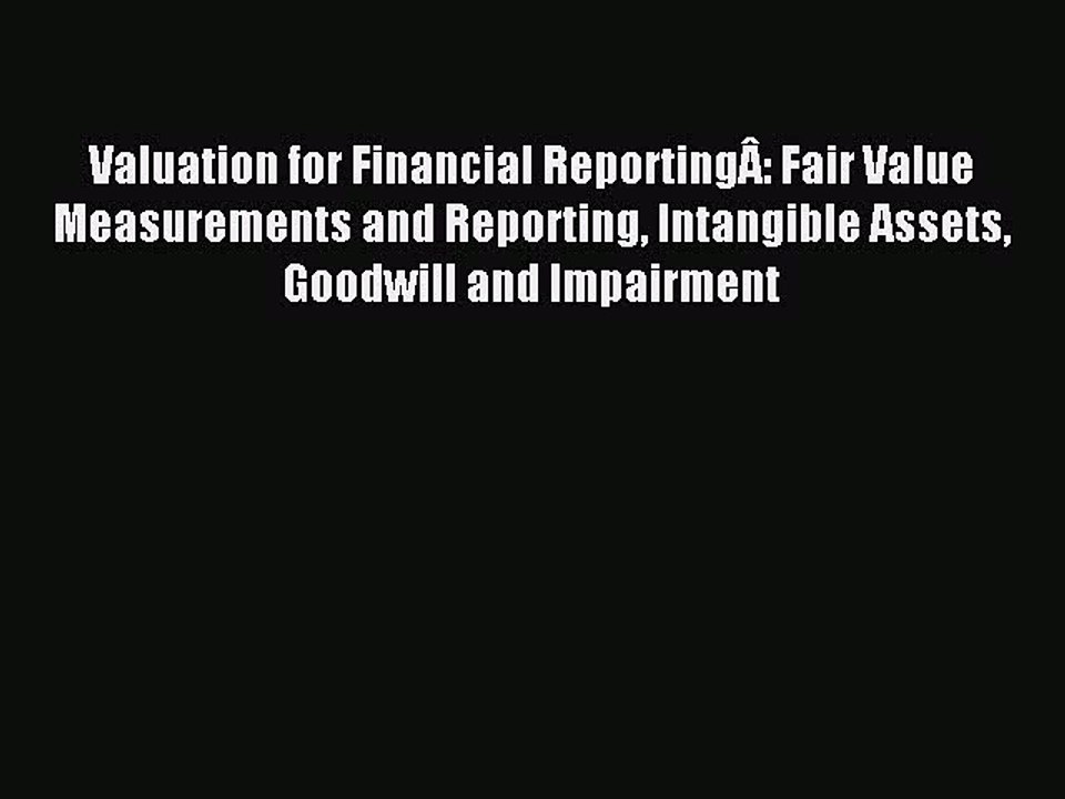 Read Valuation for Financial ReportingÂ: Fair Value Measurements and Reporting Intangible Assets