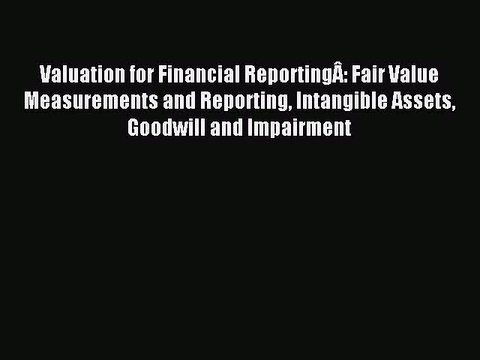 Read Valuation for Financial ReportingÂ: Fair Value Measurements and Reporting Intangible Assets