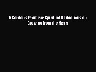 Read A Garden's Promise: Spiritual Reflections on Growing from the Heart Ebook Free