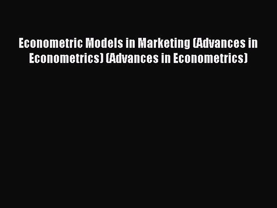 Read Econometric Models in Marketing (Advances in Econometrics) (Advances in Econometrics)
