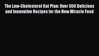 Read The Low-Cholesterol Oat Plan: Over 300 Delicious and Innovative Recipes for the New Miracle