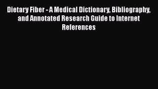 Read Dietary Fiber - A Medical Dictionary Bibliography and Annotated Research Guide to Internet