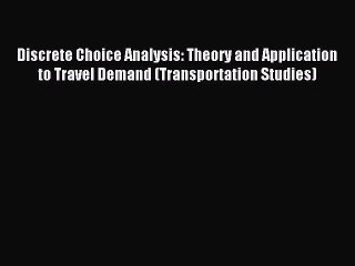 Read Discrete Choice Analysis: Theory and Application to Travel Demand (Transportation Studies)