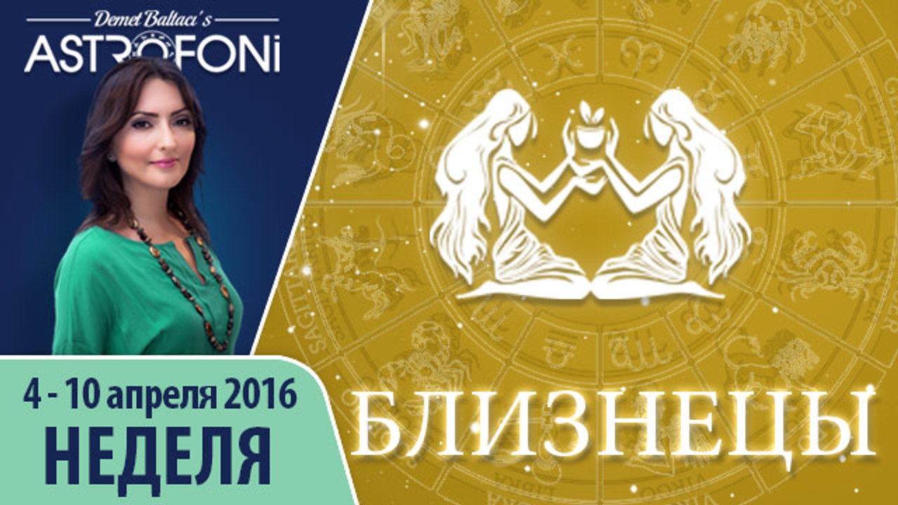 Близнецы: Aстропрогноз на неделю 4 - 10 апреля 2016 г.