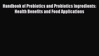 Read Handbook of Prebiotics and Probiotics Ingredients: Health Benefits and Food Applications