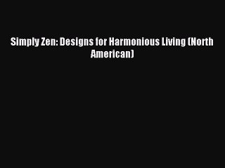 Download Simply Zen: Designs for Harmonious Living (North American) PDF Online
