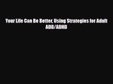 Read ‪Your Life Can Be Better Using Strategies for Adult ADD/ADHD‬ Ebook Free