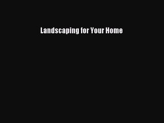 Read Landscaping for Your Home Ebook Free