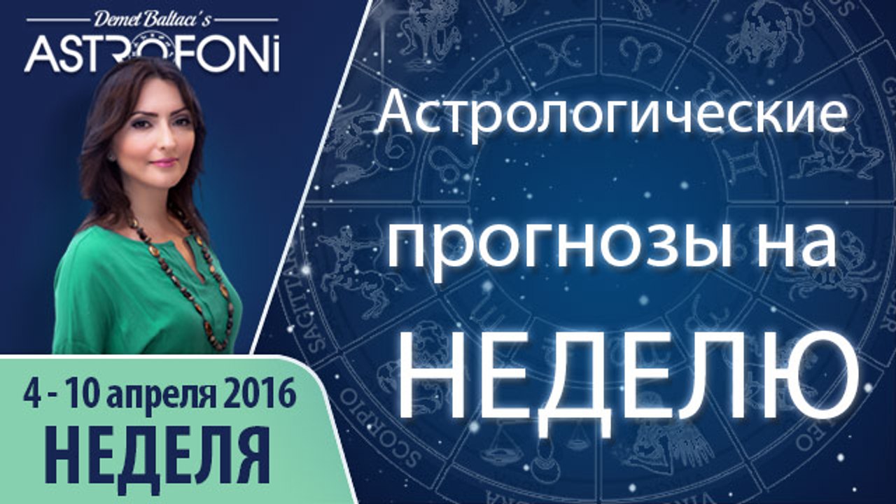 Общий астропрогноз на неделю 4 - 10 апреля 2016 г.