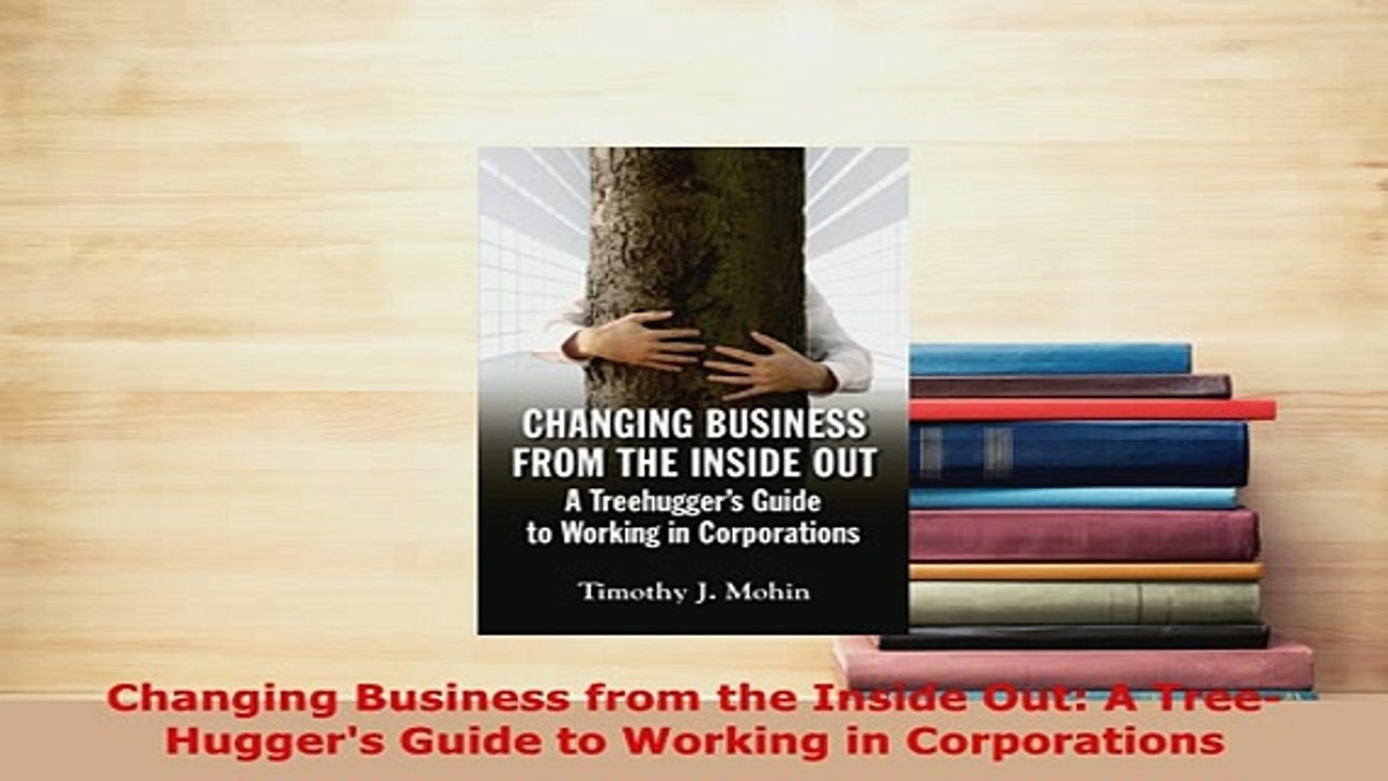 Download  Changing Business from the Inside Out A TreeHuggers Guide to Working in Corporations PDF Book Free