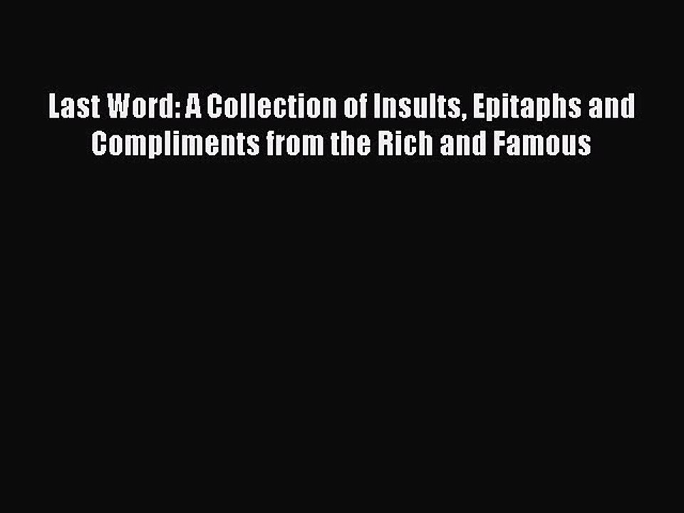 Download Last Word: A Collection of Insults Epitaphs and Compliments from the Rich and Famous