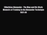 Read F.Matthias Alexander - The Man and His Work: Memoirs of Training in the Alexander Technique