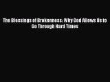 Download The Blessings of Brokenness: Why God Allows Us to Go Through Hard Times Free Books