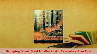 PDF  Bringing Your Soul to Work An Everyday Practice PDF Full Ebook