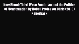 [PDF] New Blood: Third-Wave Feminism and the Politics of Menstruation by Bobel Professor Chris
