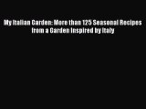 Read My Italian Garden: More than 125 Seasonal Recipes from a Garden Inspired by Italy Ebook