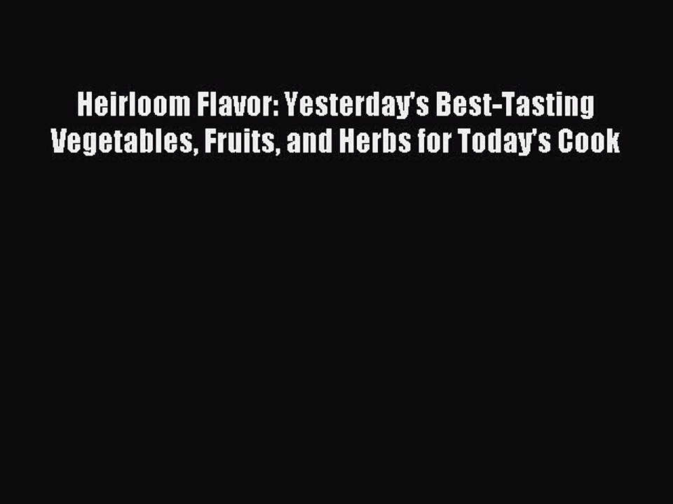 Read Heirloom Flavor: Yesterday's Best-Tasting Vegetables Fruits and Herbs for Today's Cook