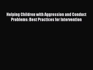 Read Helping Children with Aggression and Conduct Problems: Best Practices for Intervention