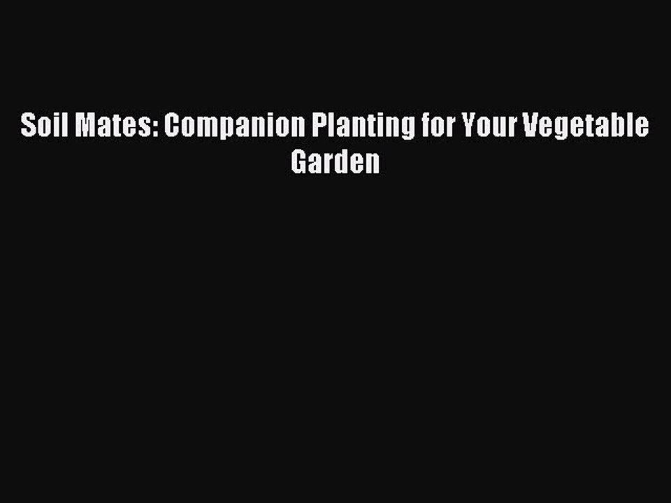Read Soil Mates: Companion Planting for Your Vegetable Garden Ebook Free