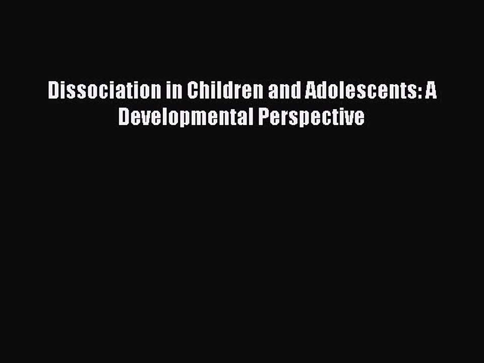 Read Dissociation in Children and Adolescents: A Developmental Perspective Ebook Free