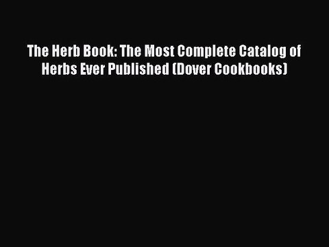 Read The Herb Book: The Most Complete Catalog of Herbs Ever Published (Dover Cookbooks) Ebook