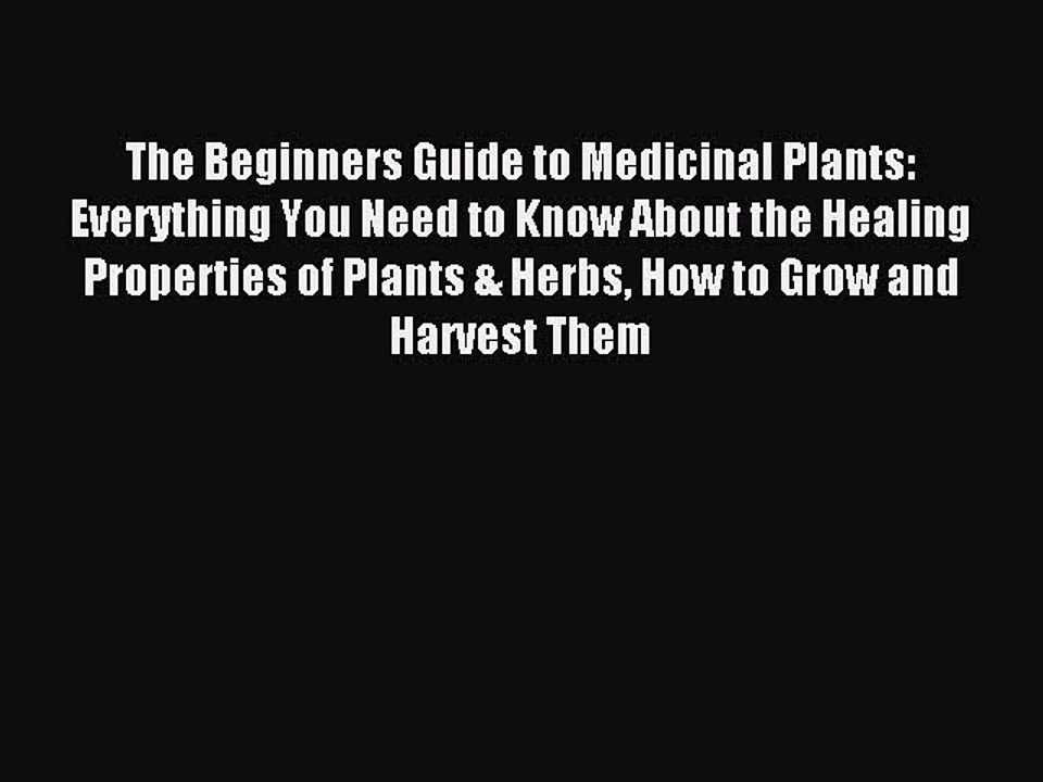 Read The Beginners Guide to Medicinal Plants: Everything You Need to Know About the Healing
