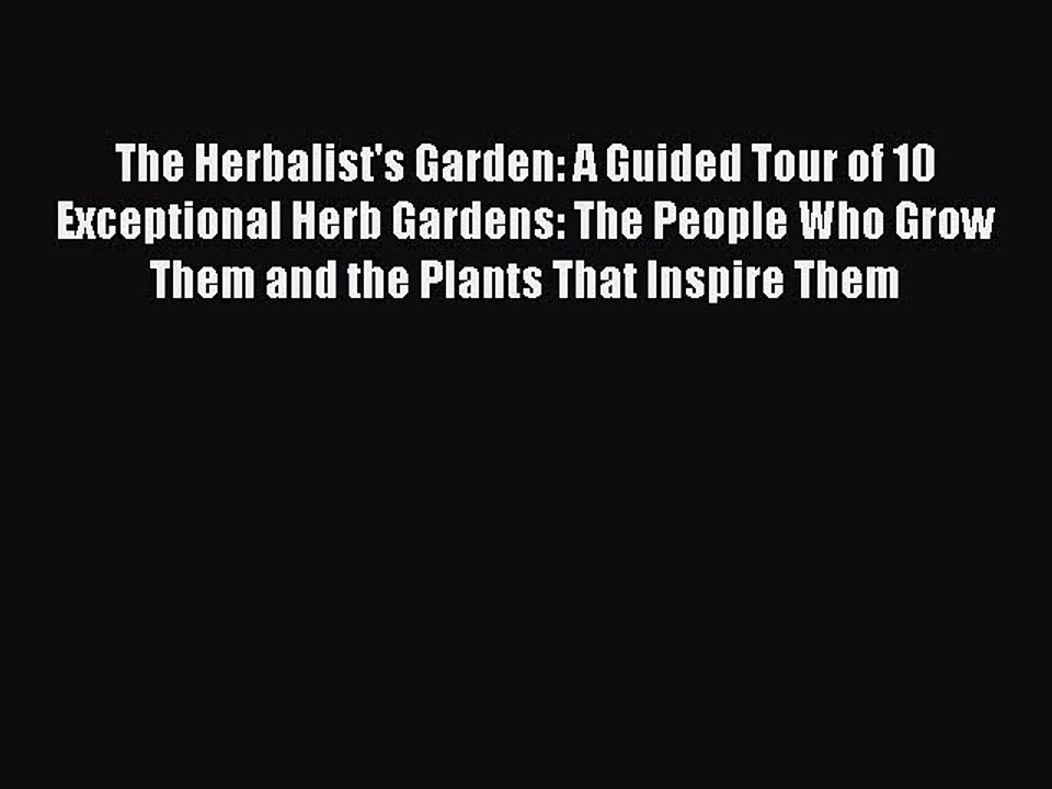 Read The Herbalist's Garden: A Guided Tour of 10 Exceptional Herb Gardens: The People Who Grow