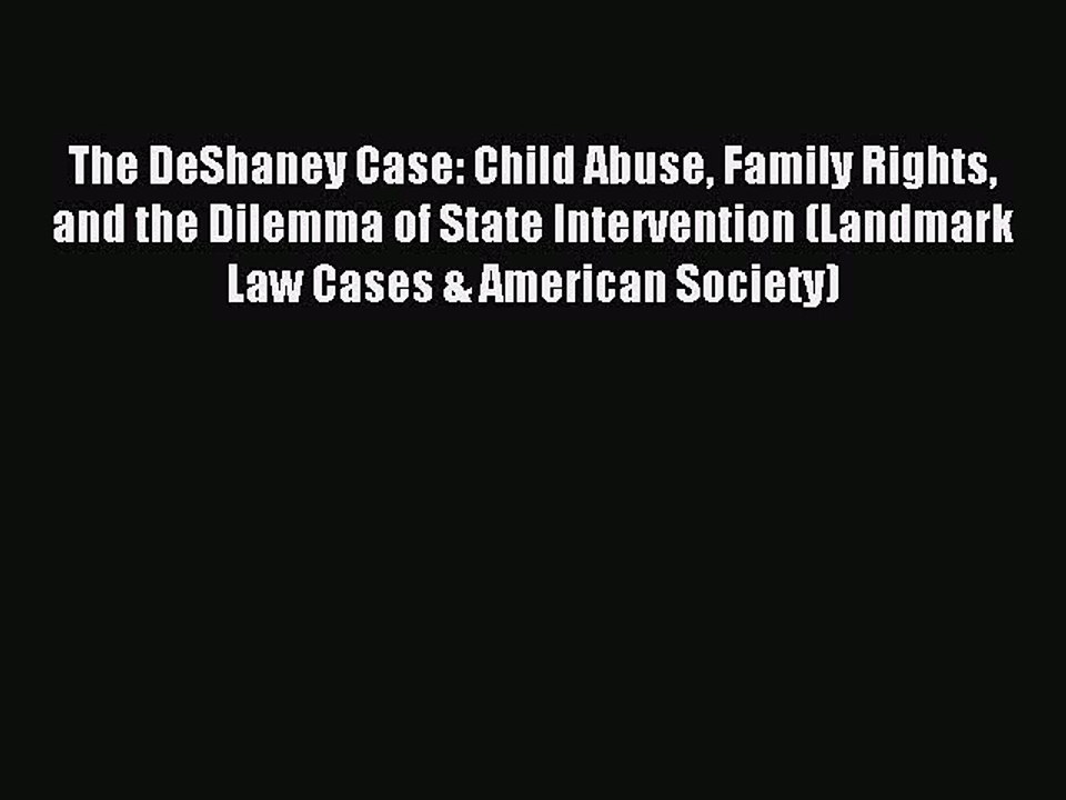 Read The DeShaney Case: Child Abuse Family Rights and the Dilemma of State Intervention (Landmark