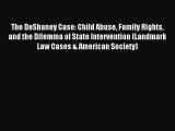 Read The DeShaney Case: Child Abuse Family Rights and the Dilemma of State Intervention (Landmark