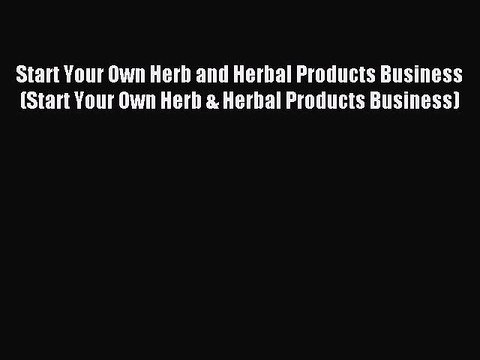 Download Start Your Own Herb and Herbal Products Business (Start Your Own Herb & Herbal Products