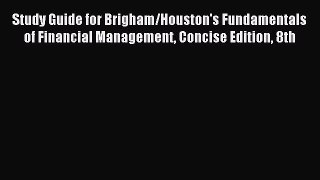 Read Study Guide for Brigham/Houston's Fundamentals of Financial Management Concise Edition