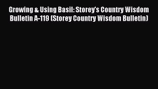 Download Growing & Using Basil: Storey's Country Wisdom Bulletin A-119 (Storey Country Wisdom