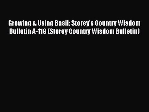 Download Growing & Using Basil: Storey's Country Wisdom Bulletin A-119 (Storey Country Wisdom