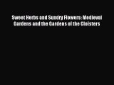 Read Sweet Herbs and Sundry Flowers: Medieval Gardens and the Gardens of the Cloisters Ebook