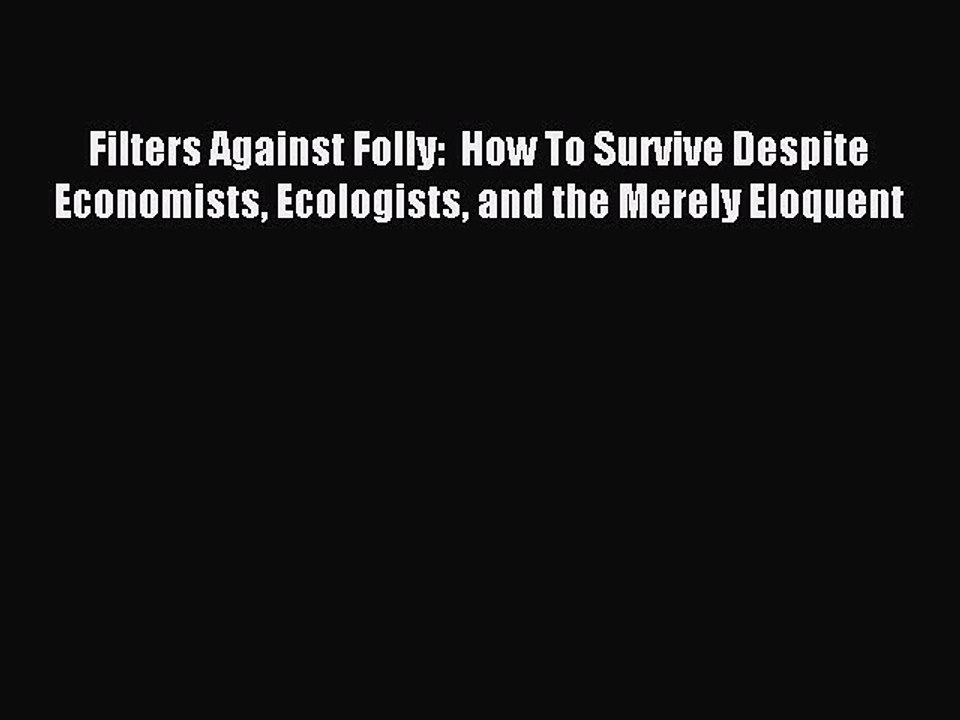 Read Filters Against Folly:  How To Survive Despite Economists Ecologists and the Merely Eloquent