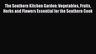 Download The Southern Kitchen Garden: Vegetables Fruits Herbs and Flowers Essential for the