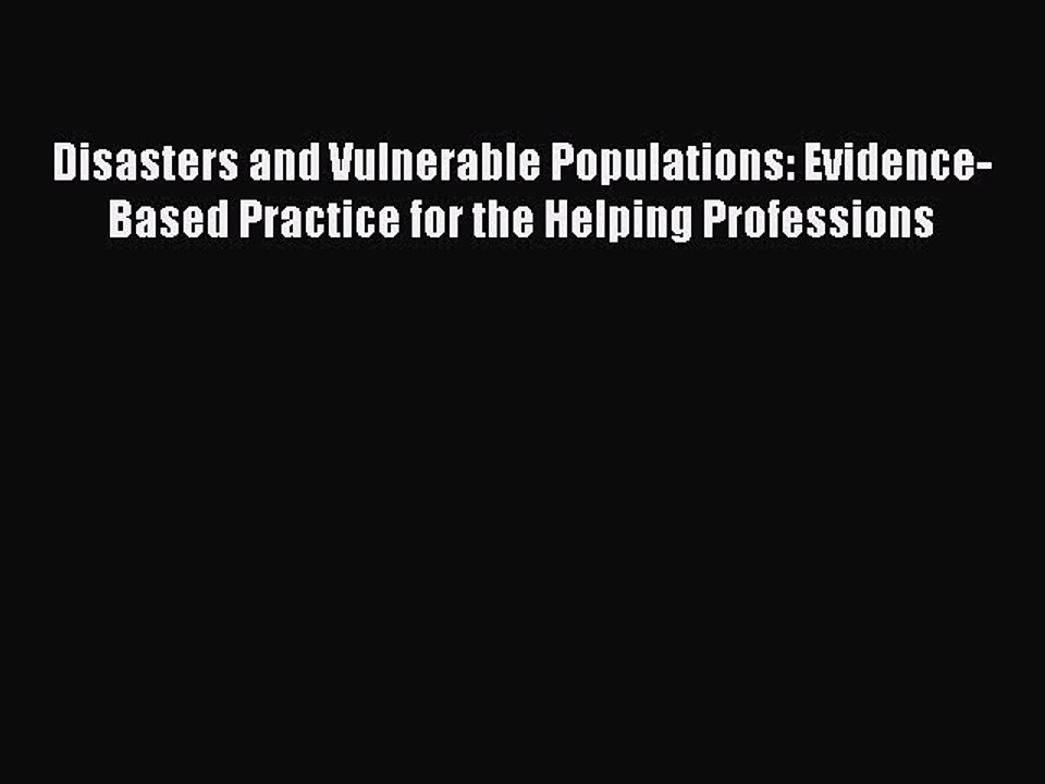 Read Disasters and Vulnerable Populations: Evidence-Based Practice for the Helping Professions