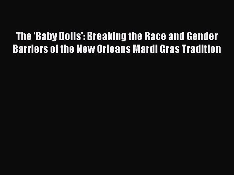 Download The 'Baby Dolls': Breaking the Race and Gender Barriers of the New Orleans Mardi Gras