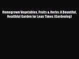 Download Homegrown Vegetables Fruits & Herbs: A Bountiful Healthful Garden for Lean Times (Gardening)