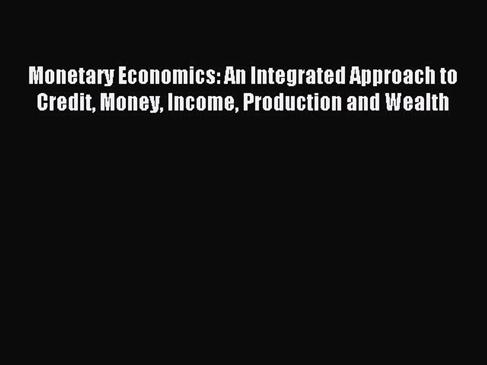 Read Monetary Economics: An Integrated Approach to Credit Money Income Production and Wealth