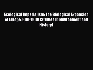 Read Ecological Imperialism: The Biological Expansion of Europe 900-1900 (Studies in Environment