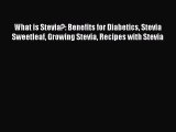 Download What is Stevia?: Benefits for Diabetics Stevia Sweetleaf Growing Stevia Recipes with
