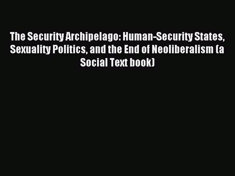 Read The Security Archipelago: Human-Security States Sexuality Politics and the End of Neoliberalism