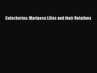 Read Calochortus: Mariposa Lilies and their Relatives Ebook Free